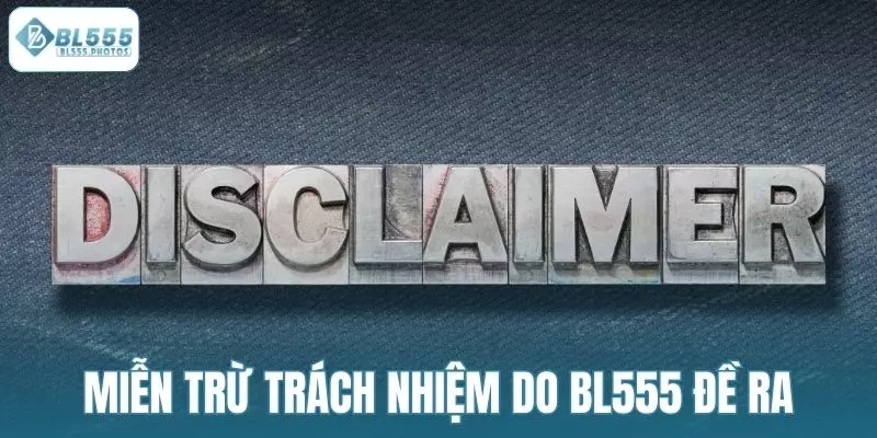 Miễn trừ trách nhiệm là chính sách BL555 đề ra