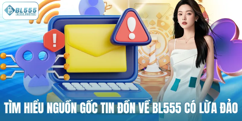 Tìm hiểu nguồn gốc tin đồn về BL555 có lừa đảo